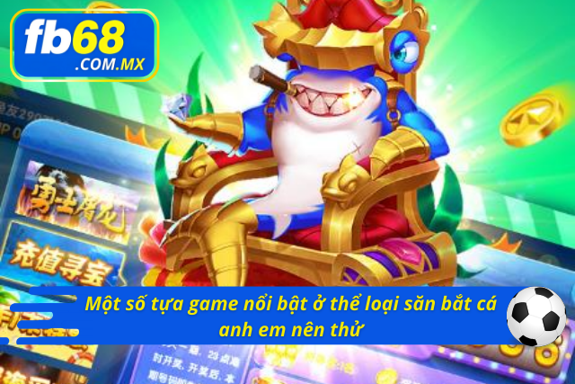 Các tựa game săn bắt cá nổi bật anh em nên thử